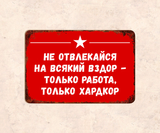 Табличка Не отвлекайся на всякий вздор – только работа, только хардкор